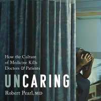 Uncaring : How the Culture of Medicine Kills Doctors and Patients （Library）