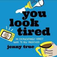 You Look Tired : An Excruciatingly Honest Guide to New Parenthood （Library）