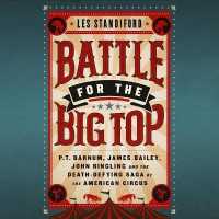 Battle for the Big Top : P.T. Barnum, James Bailey, John Ringling, and the Death-Defying Saga of the American Circus