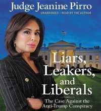 Liars, Leakers, and Liberals : The Case against the Anti-Trump Conspiracy （Library）