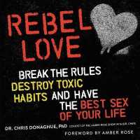 Rebel Love : Break the Rules, Destroy Toxic Habits, and Have the Best Sex of Your Life