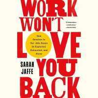 Work Won't Love You Back : How Devotion to Our Jobs Keeps Us Exploited, Exhausted, and Alone （Library）
