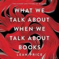 What We Talk about When We Talk about Books : The History and Future of Reading