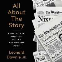 All about the Story : News, Power, Politics, and the Washington Post