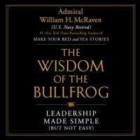 The Wisdom of the Bullfrog : Leadership Made Simple (But Not Easy)