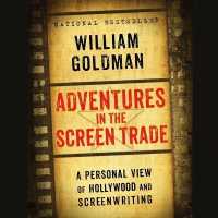 Adventures in the Screen Trade : A Personal View of Hollywood and Screenwriting