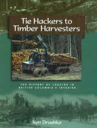 Tie Hackers to Timber Harvesters : The History of Logging in British Columbia's Interior