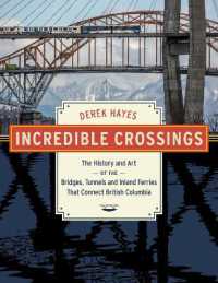 Incredible Crossings : The History and Art of the Bridges, Tunnels and Ferries That Connect British Columbia