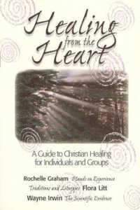Healing from the Heart : A Guide to Christian Healing for Individuals and Groups
