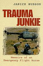 Trauma Junkie : Memoirs of an Emergency Flight Nurse