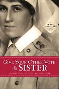 Give Your Other Vote to the Sister : A Woman's Journey into the Great War