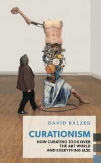 Curationism : How Curating Took over the Art World and Everything Else (Exploded Views)