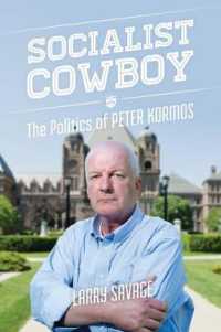 Socialist Cowboy : The Politics of Peter Kormos