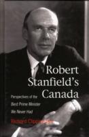 Robert Stanfield's Canada : Perspectives of the Best Prime Minister We Never Had (Queen's Policy Studies Series)