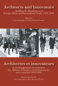 Architects and Innovators/Architectes Et Innovateurs : Building the Department of Foreign and International Trade, 1909-2009/le Développement Du Ministère Des Affaires étrangères Et Du Commerce International, 1909-2009 (Queen's Po