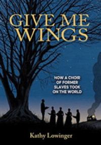 Give Me Wings : How a Choir of Slaves Took on the World -- Hardback