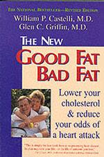 The New Good Fat Bad Fat : Lower Your Cholesterol & Reduce Your Odds of a Heart Attack