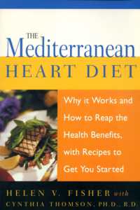 The Mediterranean Heart Diet : Why It Works and How to Reap the Health Benefits, with Recipes to Get You Started