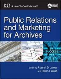 Public Relations and Marketing for Archives : A How-To-Do-It Manual (A How-to-do-it Manual)