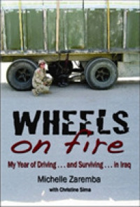 Wheels on Fire : My Year of Driving ... and Surviving ... in Iraq