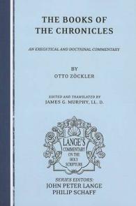The Books of the Chronicles : An Exegetical and Doctrinal Commentary (Lange's Commentary on the Holy Scripture)