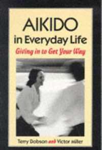 Aikido in Everyday Life : Giving in to Get Your Way