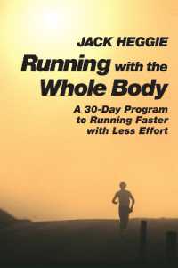 Running with the Whole Body : A 30-Day Program to Running Faster with Less Effort