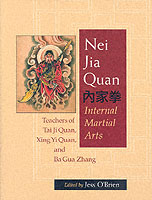 Nei Jia Quan : Internal Martial Arts : Teachers of Tai Ji Quan, Xing Yi Quan, and Ba Gua Zhang