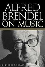 Alfred Brendel on Music : Collected Essays