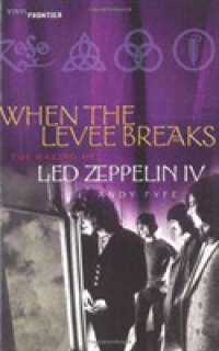 When the Levee Breaks : The Making of Led Zeppelin IV (Vinyl Frontier Series, the)