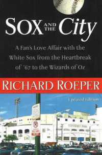 Sox and the City : A Fan's Love Affair with the White Sox from the Heartbreak of '67 to the Wizards of Oz （Updated）