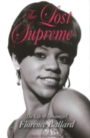 The Lost Supreme : The Life of Dreamgirl Florence Ballard