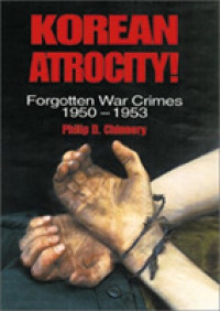 Korean Atrocity! : Forgotten War Crimes, 1950-1953 -- Hardback