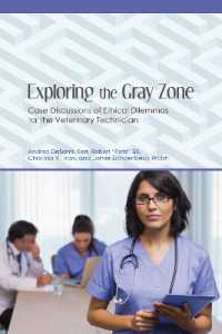 Exploring the Gray Zone : Case Discussions of Ethical Dilemmas for the Veterinary Technician (New Directions in the Human-animal Bond)