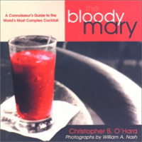 The Bloody Mary : A Connoisseur's Guide to the World's Most Complex Cocktail