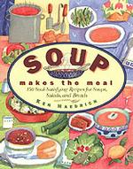 Soup Makes the Meal : 150 Soul-Satisfying Recipes for Soups, Salads, and Breads