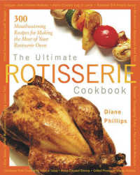 The Ultimate Rotisserie Cookbook : 300 Mouthwatering Recipes for Making the Most of Your Rotisserie Oven