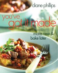 You've Got It Made : Deliciously Easy Meals to Make Now and Bake Later