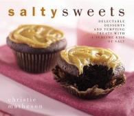 Salty Sweets : Delectable Desserts and Tempting Treats with a Sublime Kiss of Salt