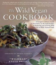 The Wild Vegan Cookbook : A Forager's Culinary Guide (In the Field or in the Supermarket) to Preparing and Savoring Wild (And Not So Wild) Natural Foo （Reprint）