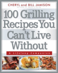 100 Grilling Recipes You Can't Live without : A Lifelong Companion