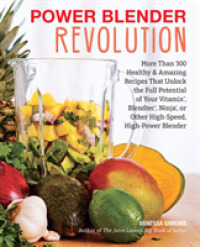Power Blender Revolution : More than 300 Healthy & Amazing Recipes That Unlock the Full Potential of Your Vitamix, Blendtec, Ninja, or Other High-spee