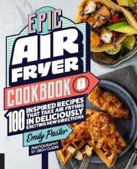 Epic Air Fryer Cookbook : 100 Inspired Recipes That Take Air-Frying in Deliciously Exciting New Directions