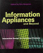 Information Appliances and Beyond : Interactive Design for Consumer Products (Morgan Kaufmann Series in Interactive Technologies)