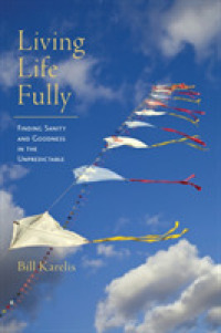 Living Life Fully : Finding Sanity and Goodness in the Unpredictable