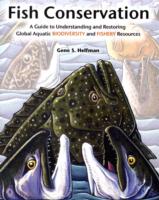 Fish Conservation : A Guide to Understanding and Restoring Global Aquatic Biodiversity and Fishery Resources （1ST）