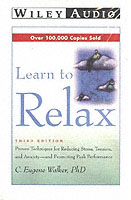Learn to Relax (2-Volume Set) : Proven Techniques for Reducing Stress, Tension, and Anxiety--And Promoting Peak Performance (Wiley Audio)