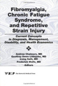 Fibromyalgia, Chronic Fatigue Syndrome, and Repetitive Strain Injury : Current Concepts in Diagnosis, Management, Disability, and Health Economics (Jo