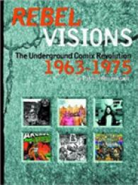 Rebel Visions : The Underground Comix Revolution 1963-1975 （1ST）