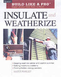 Insulate and Weatherize : For Energy Efficiency at Home (Taunton's Build Like a Pro)